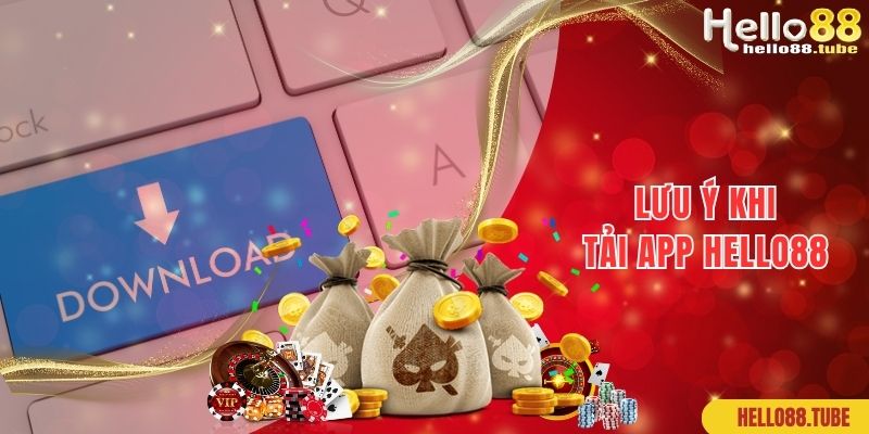 Lưu ý cần ghi nhớ, tuân thủ khi thực hiện tải app Hello88